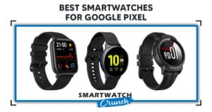 Best Smartwatches For Google Pixel