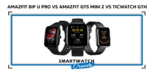 Amazfit BIP U PRO vs Amazfit GTS 2 Mini vs Ticwatch GTH