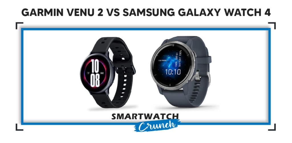 Garmin Venu 2/2s Vs Galaxy Watch 4/4 Classic Comparison SmartwatchCrunch
