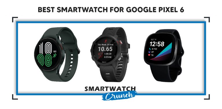 7 Best Smartwatches for Google Pixel 6, 6a & 6 Pro - SmartwatchCrunch