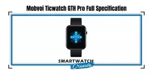 Mobvoi Ticwatch GTH Pro Full Specification