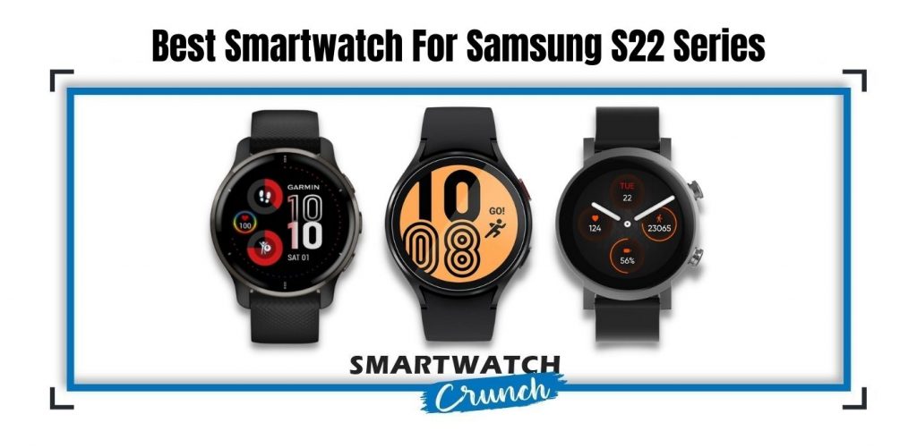 5 Best Smartwatches For Samsung S22 Series S22, S22 Plus, S22 Ultra 5G