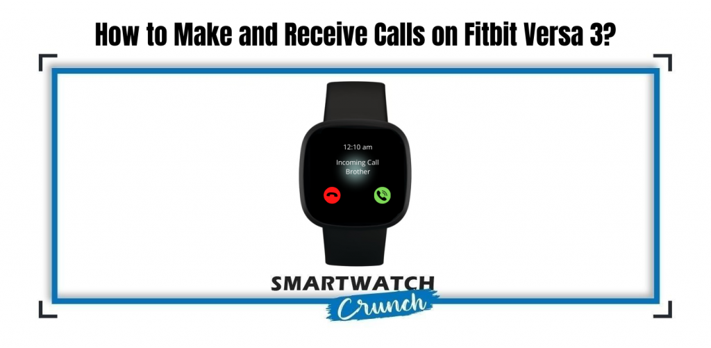 How to Make and Receive Calls on Fitbit Versa 3? SmartwatchCrunch