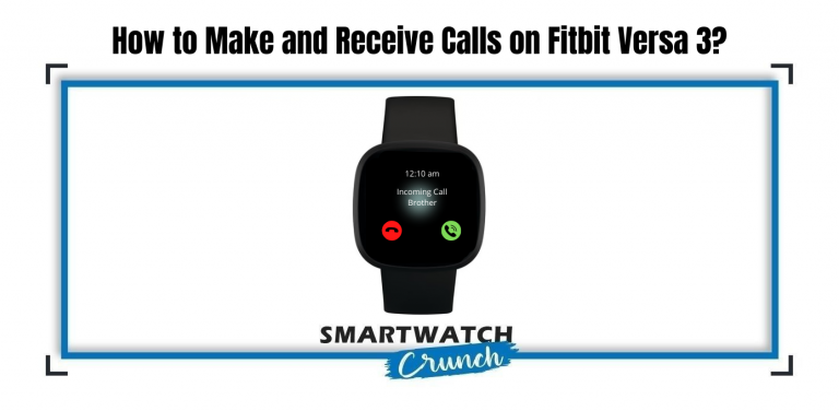 How to Make and Receive Calls on Fitbit Versa 3? - SmartwatchCrunch