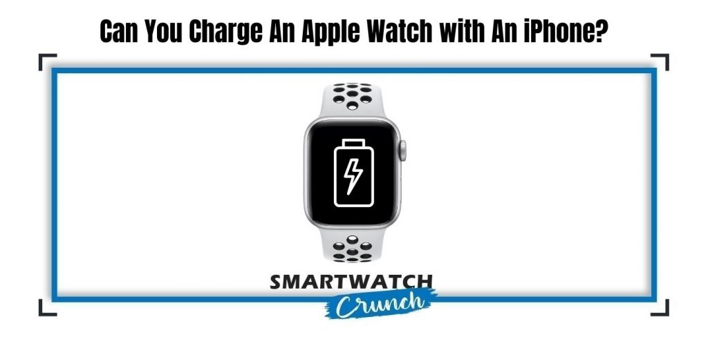 can-you-charge-an-apple-watch-with-an-iphone-smartwatchcrunch