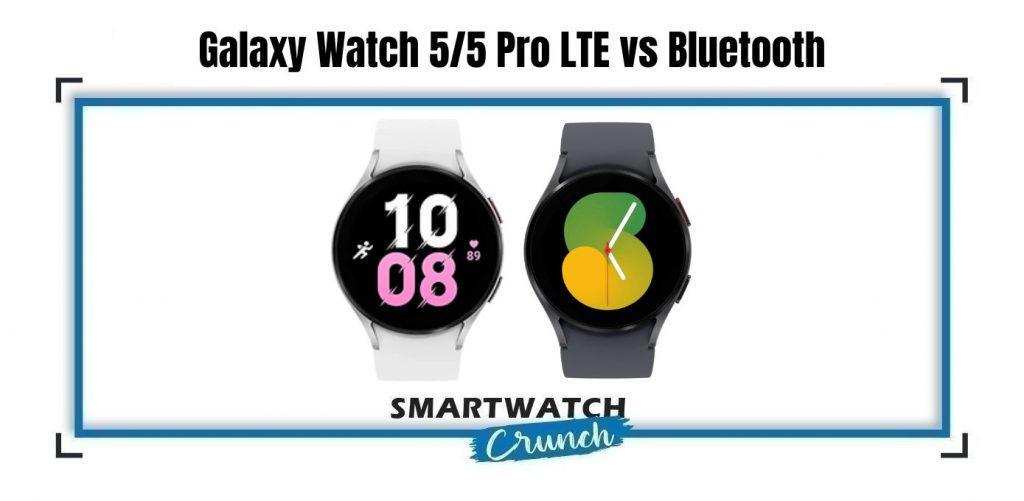 Galaxy Watch 5/5 Pro LTE vs Bluetooth Which Model Is Right For you?