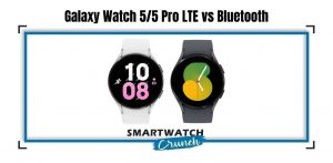 Galaxy Watch 55 Pro LTE vs Bluetooth
