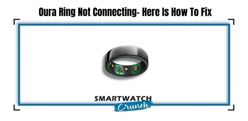 Why Won't My Oura Ring Connect Oura Ring Not Connecting- Here Is How To Fix - SmartwatchCrunch