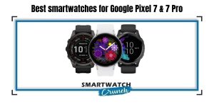Google Pixel 7 compatible smartwatches
